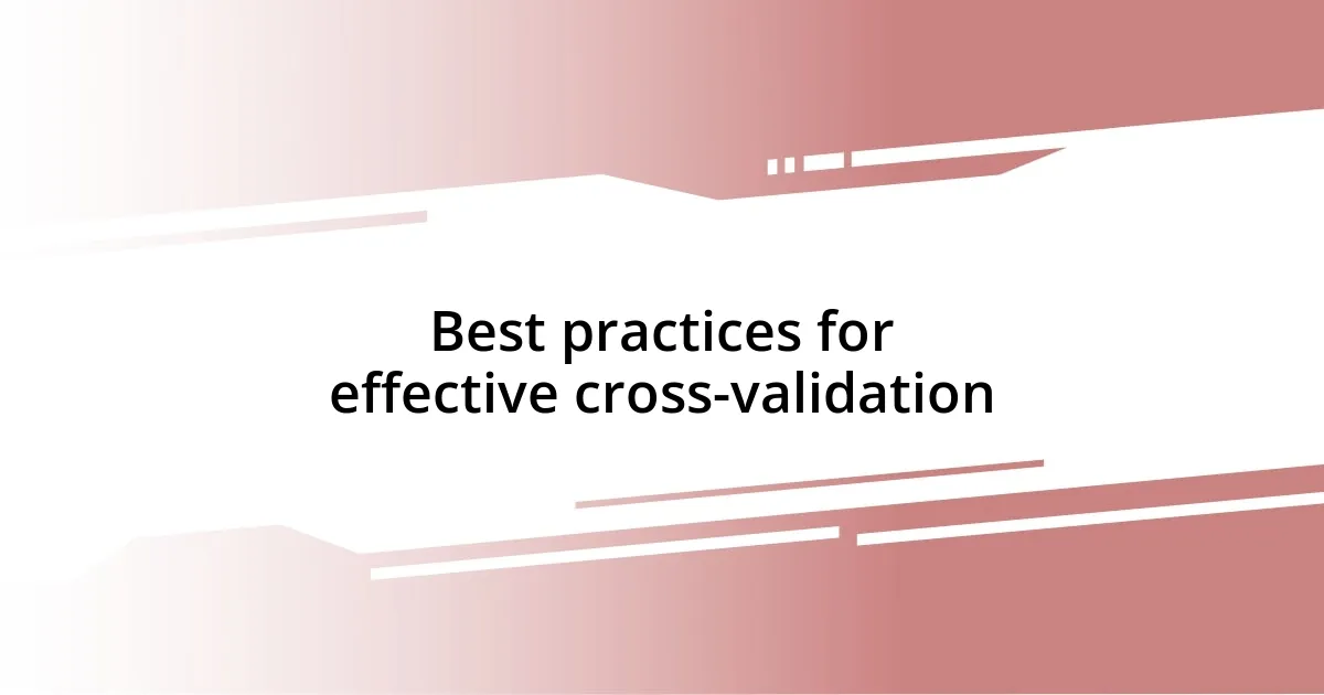 Best practices for effective cross-validation