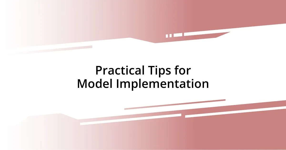 Practical Tips for Model Implementation