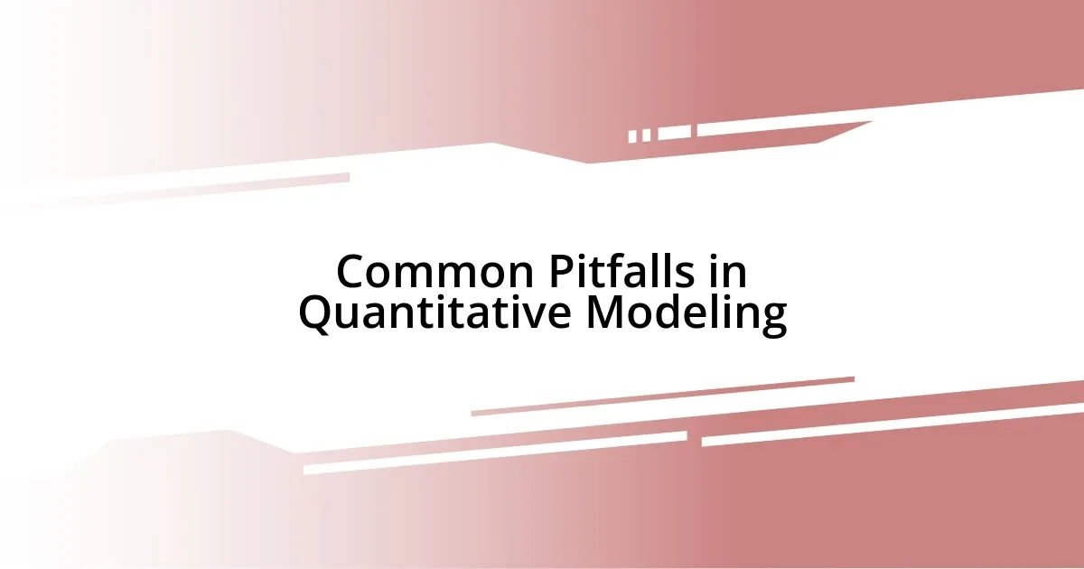 Common Pitfalls in Quantitative Modeling