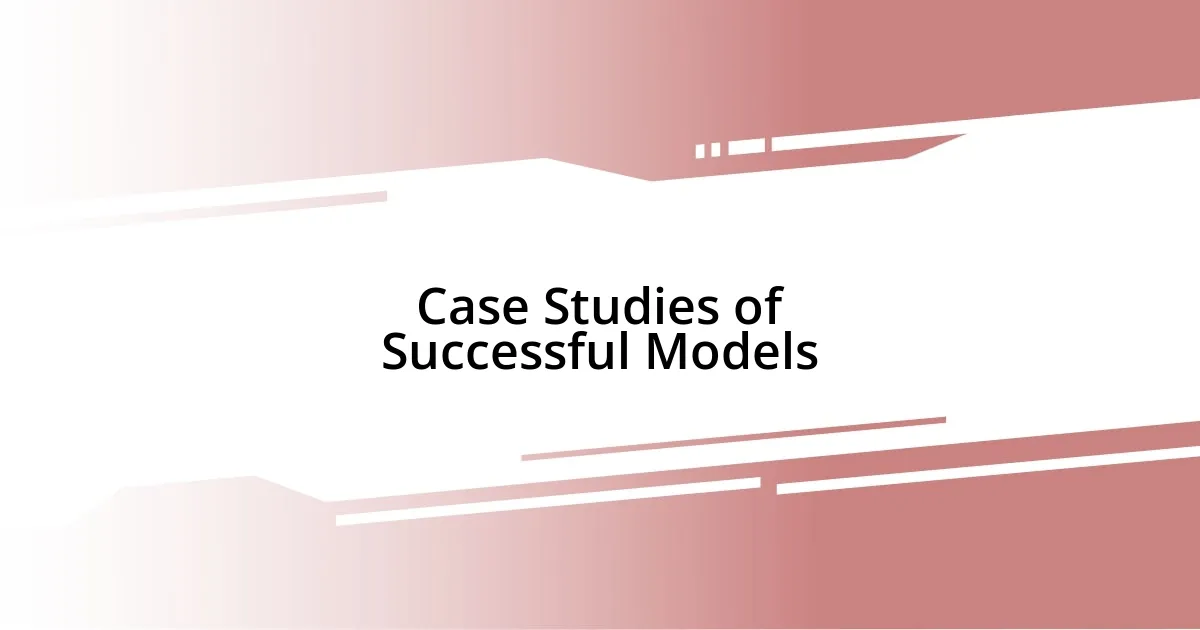 Case Studies of Successful Models