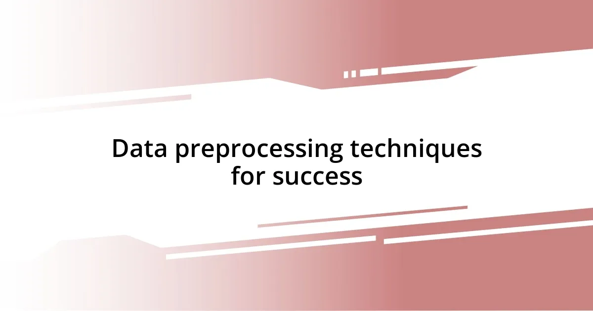 Data preprocessing techniques for success