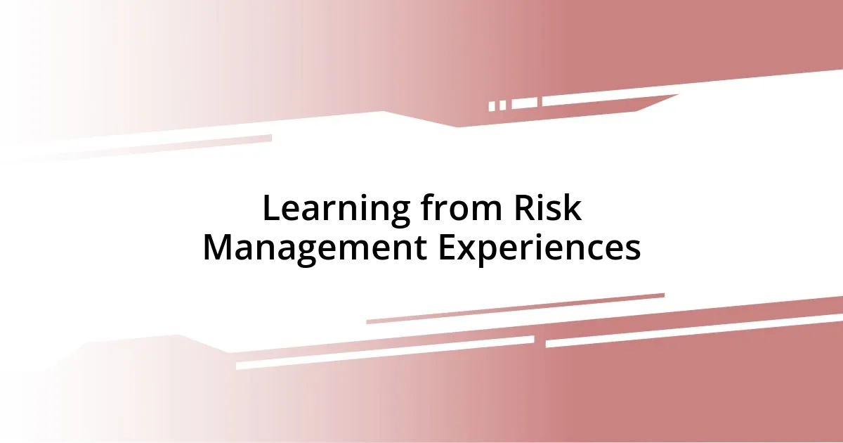 Learning from Risk Management Experiences