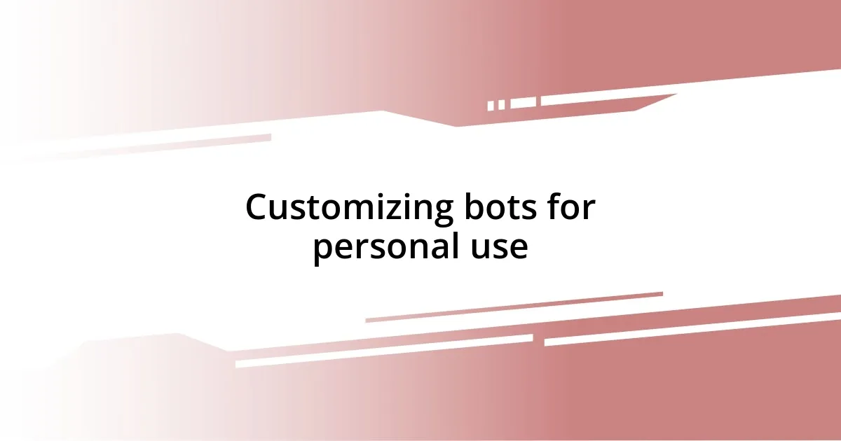 Customizing bots for personal use