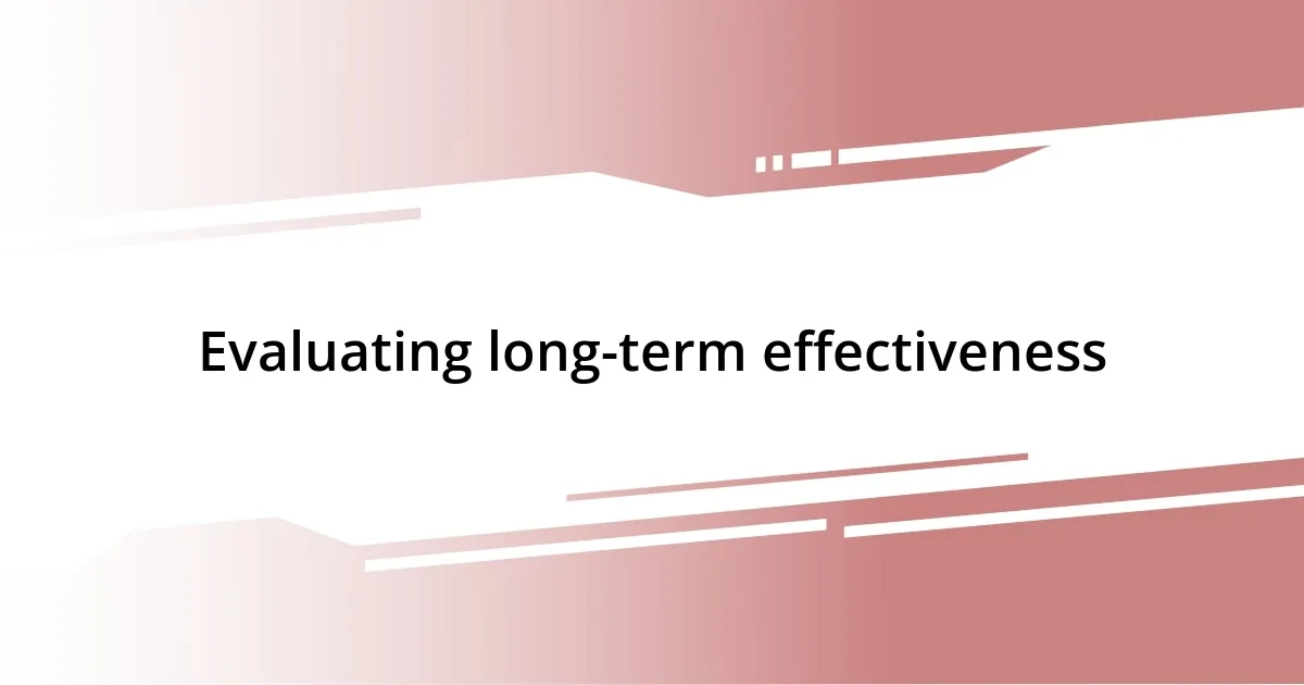 Evaluating long-term effectiveness